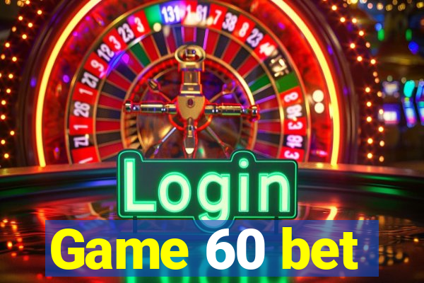Game 60 bet